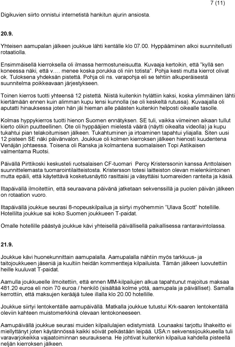 Tuloksena yhdeksän pistettä. Pohja oli ns. varapohja eli se tehtiin alkuperäisestä suunnitelma poikkeavaan järjestykseen. Toinen kierros tuotti yhteensä 12 pistettä.