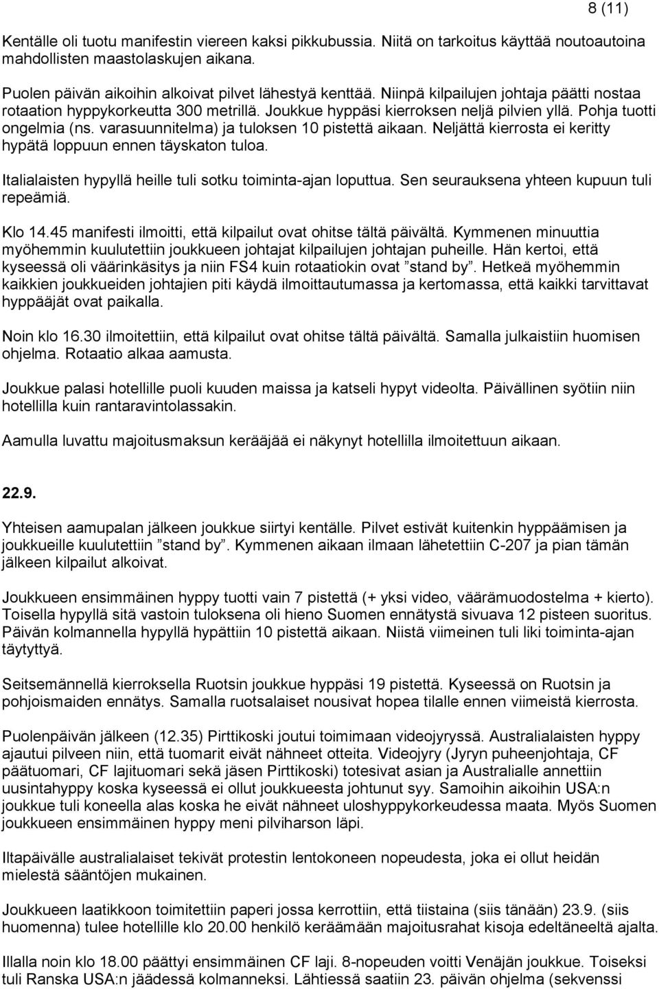 varasuunnitelma) ja tuloksen 10 pistettä aikaan. Neljättä kierrosta ei keritty hypätä loppuun ennen täyskaton tuloa. Italialaisten hypyllä heille tuli sotku toiminta-ajan loputtua.