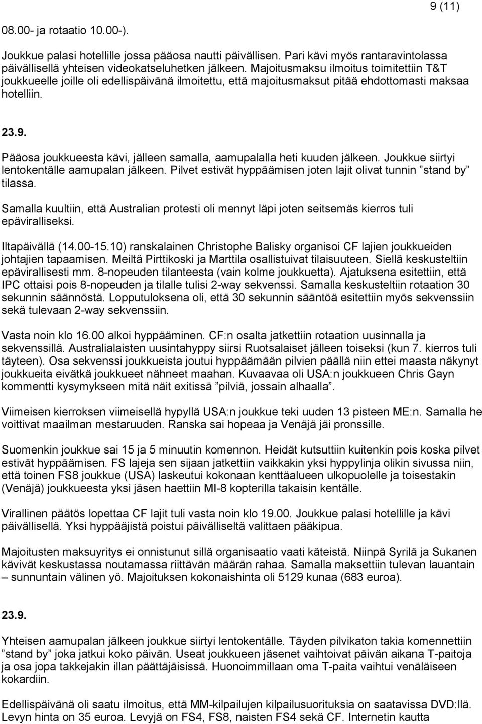 Pääosa joukkueesta kävi, jälleen samalla, aamupalalla heti kuuden jälkeen. Joukkue siirtyi lentokentälle aamupalan jälkeen. Pilvet estivät hyppäämisen joten lajit olivat tunnin stand by tilassa.
