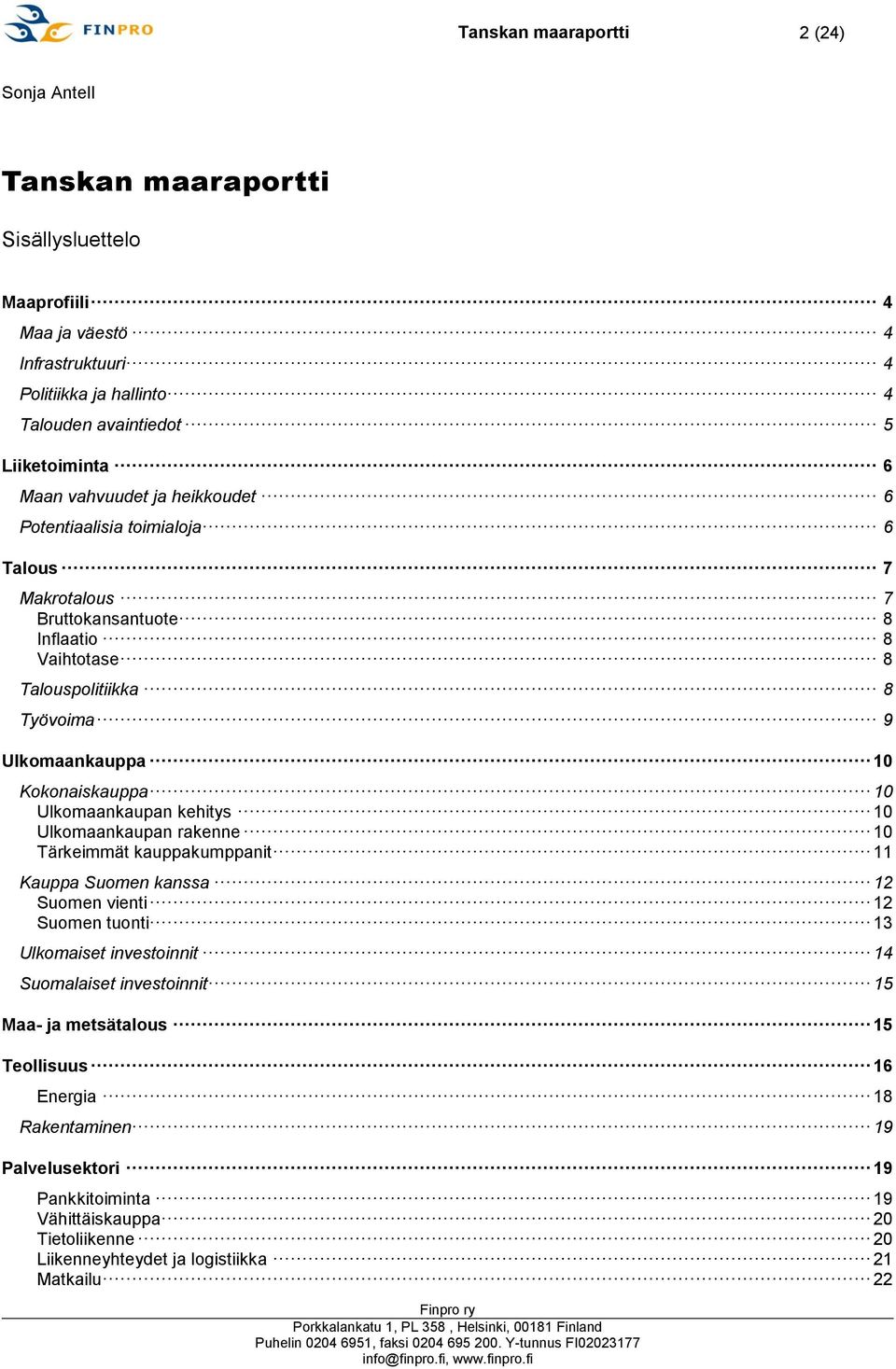 10 Ulkomaankaupan kehitys 10 Ulkomaankaupan rakenne 10 Tärkeimmät kauppakumppanit 11 Kauppa Suomen kanssa 12 Suomen vienti 12 Suomen tuonti 13 Ulkomaiset investoinnit 14 Suomalaiset