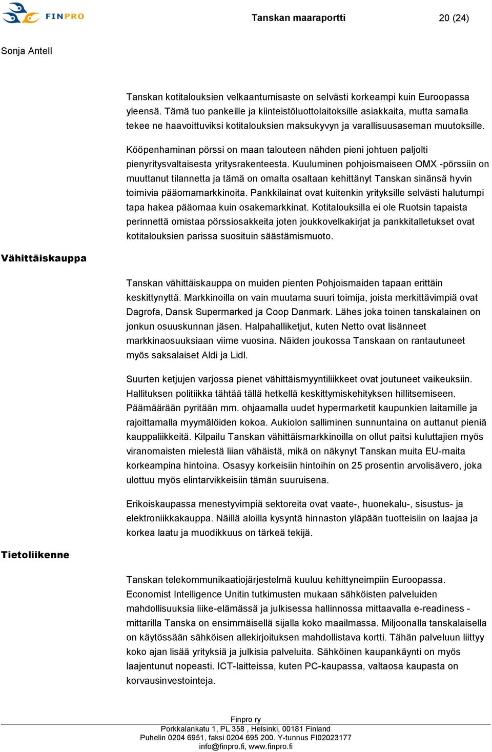 Kööpenhaminan pörssi on maan talouteen nähden pieni johtuen paljolti pienyritysvaltaisesta yritysrakenteesta.