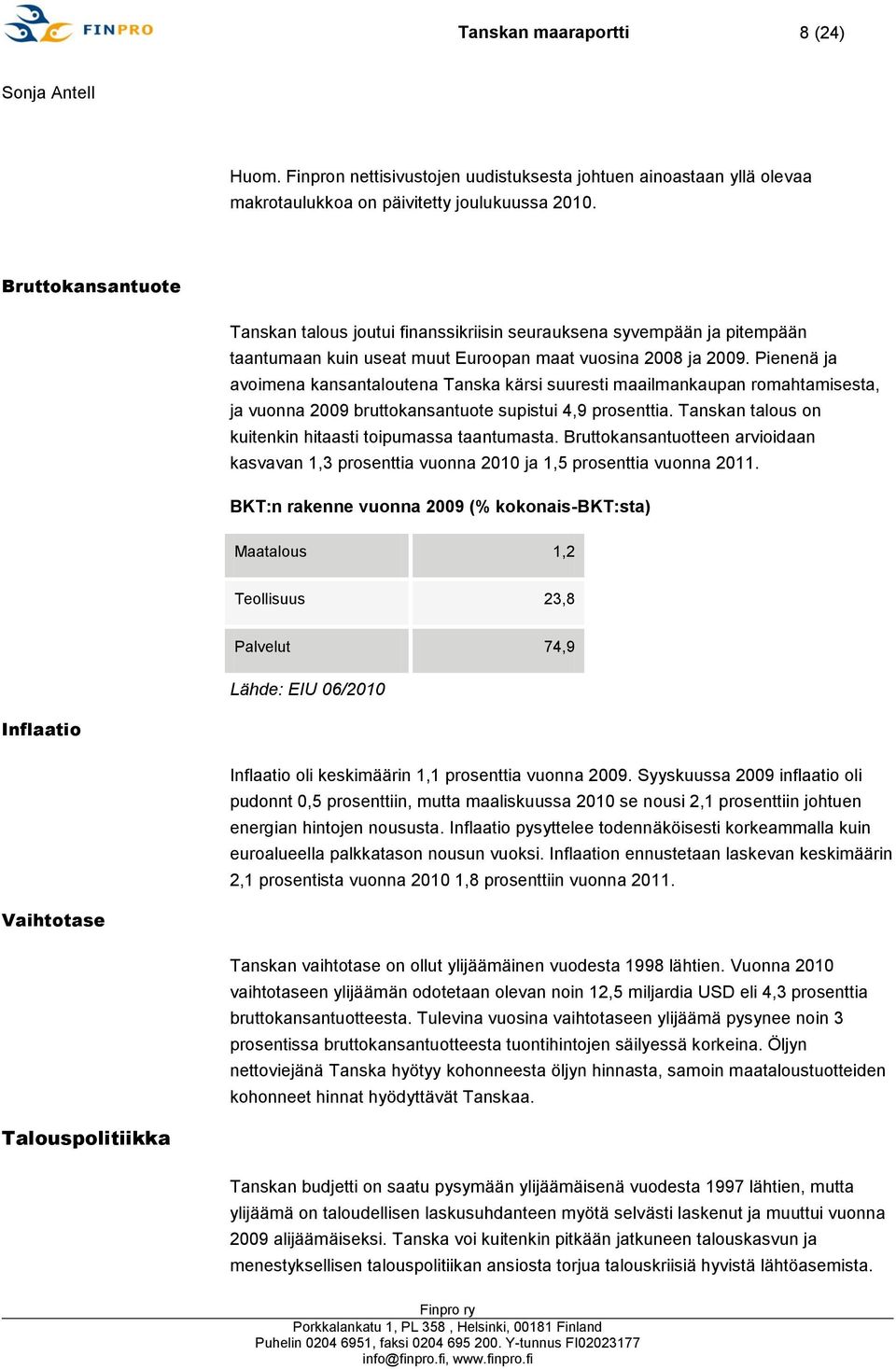 Pienenä ja avoimena kansantaloutena Tanska kärsi suuresti maailmankaupan romahtamisesta, ja vuonna 2009 bruttokansantuote supistui 4,9 prosenttia.