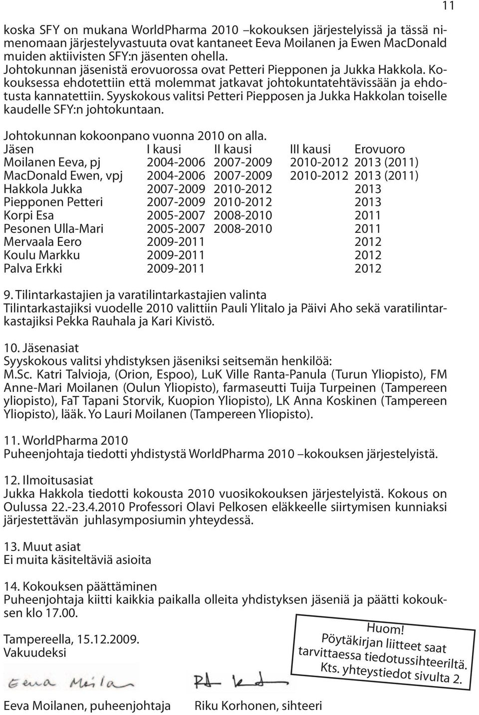 Syyskokous valitsi Petteri Piepposen ja Jukka Hakkolan toiselle kaudelle SFY:n johtokuntaan. Johtokunnan kokoonpano vuonna 2010 on alla.