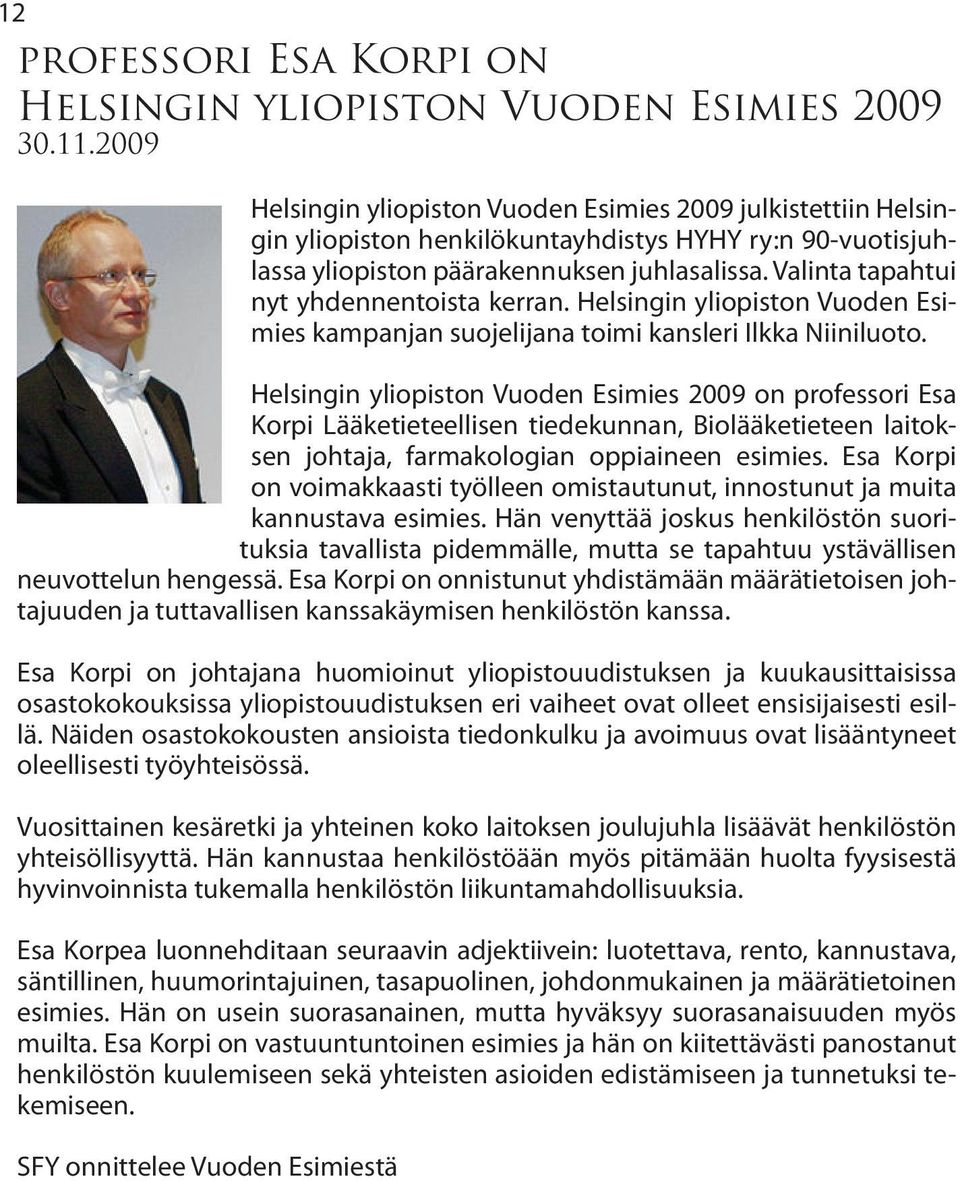 Valinta tapahtui nyt yhdennentoista kerran. Helsingin yliopiston Vuoden Esimies kampanjan suojelijana toimi kansleri Ilkka Niiniluoto.