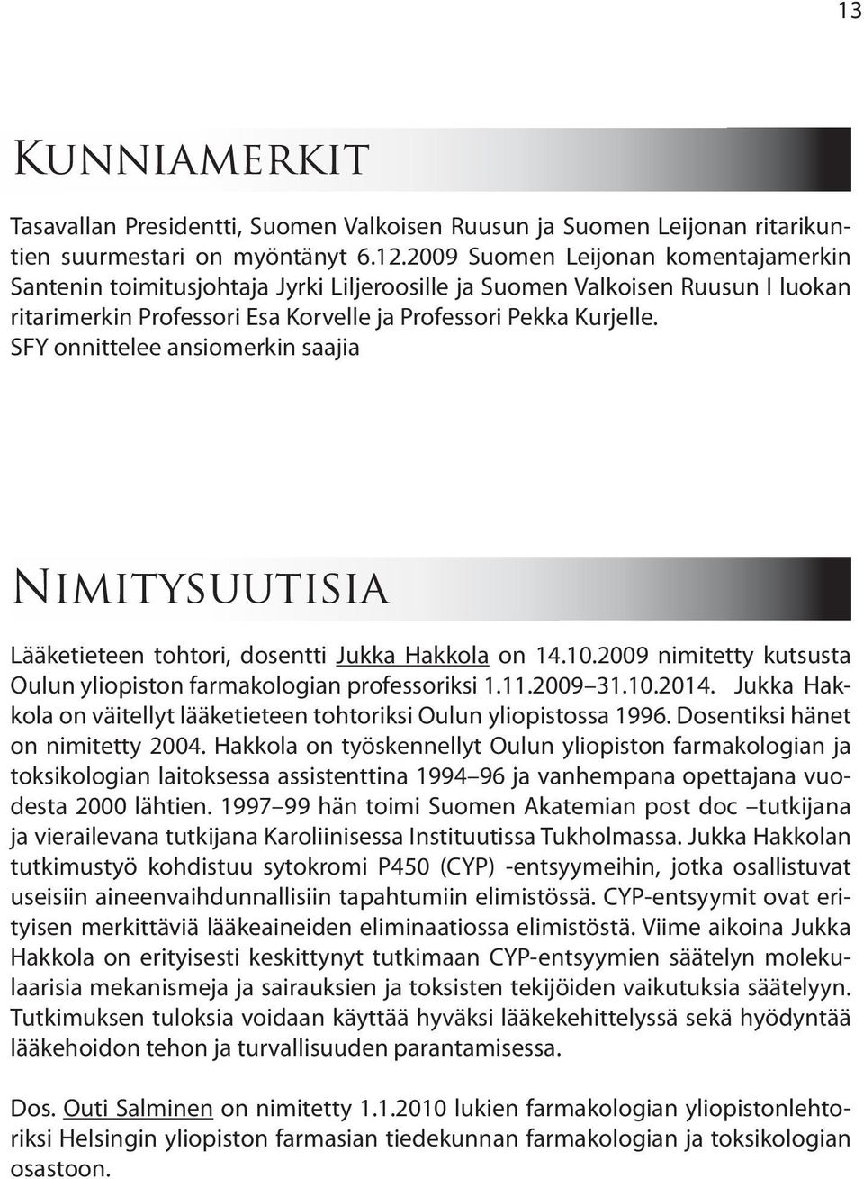 SFY onnittelee ansiomerkin saajia Nimitysuutisia Lääketieteen tohtori, dosentti Jukka Hakkola on 14.10.2009 nimitetty kutsusta Oulun yliopiston farmakologian professoriksi 1.11.2009 31.10.2014.