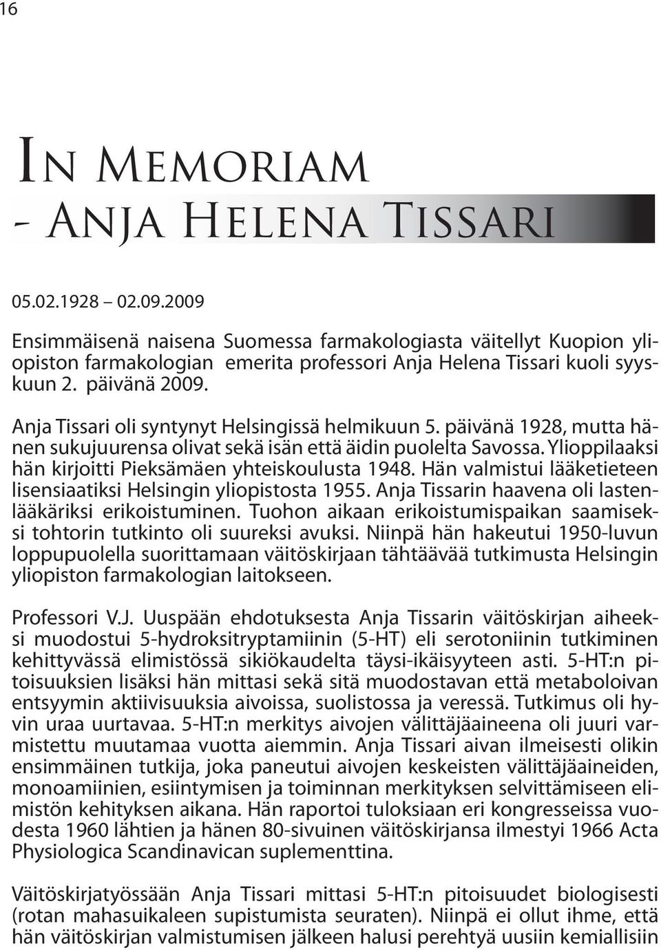 Anja Tissari oli syntynyt Helsingissä helmikuun 5. päivänä 1928, mutta hänen sukujuurensa olivat sekä isän että äidin puolelta Savossa. Ylioppilaaksi hän kirjoitti Pieksämäen yhteiskoulusta 1948.