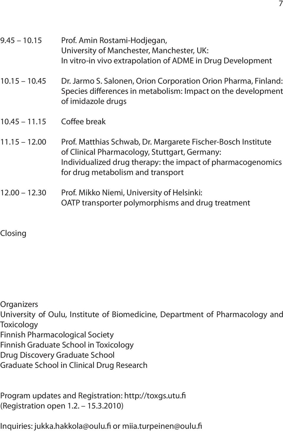 Margarete Fischer-Bosch Institute of Clinical Pharmacology, Stuttgart, Germany: Individualized drug therapy: the impact of pharmacogenomics for drug metabolism and transport 12.00 12.30 Prof.