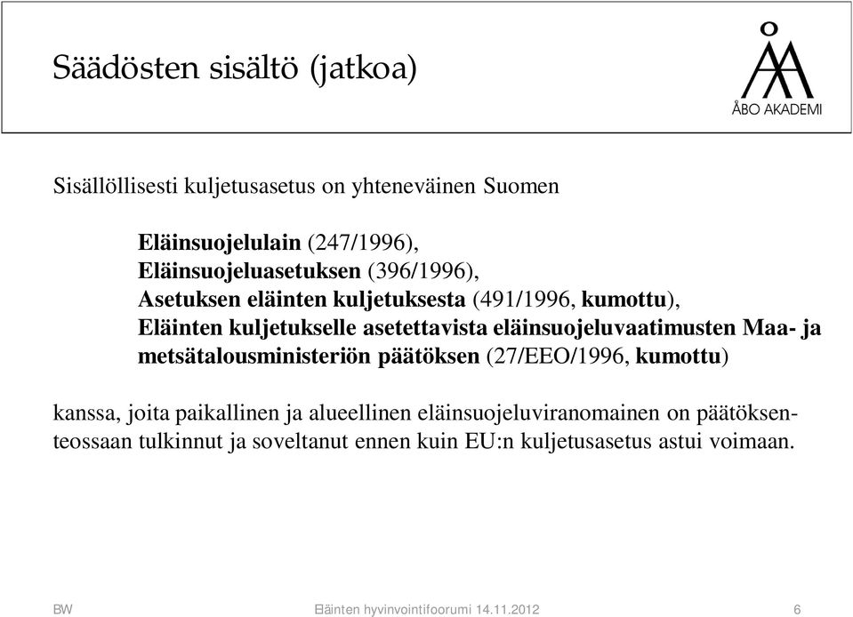 eläinsuojeluvaatimusten Maa- ja metsätalousministeriön päätöksen (27/EEO/1996, kumottu) kanssa, joita paikallinen ja alueellinen