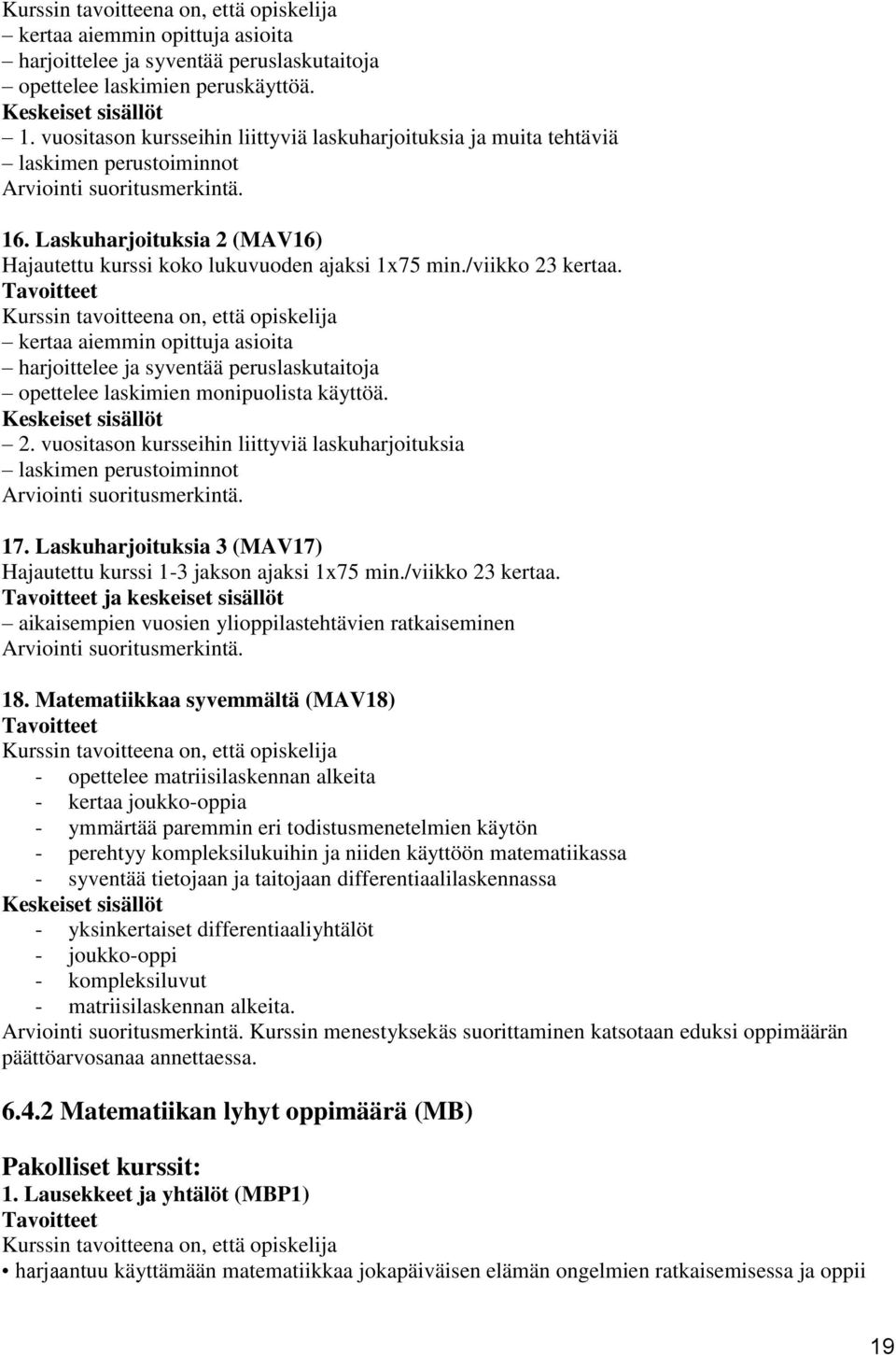 Laskuharjoituksia 2 (MAV16) Hajautettu kurssi koko lukuvuoden ajaksi 1x75 min./viikko 23 kertaa.