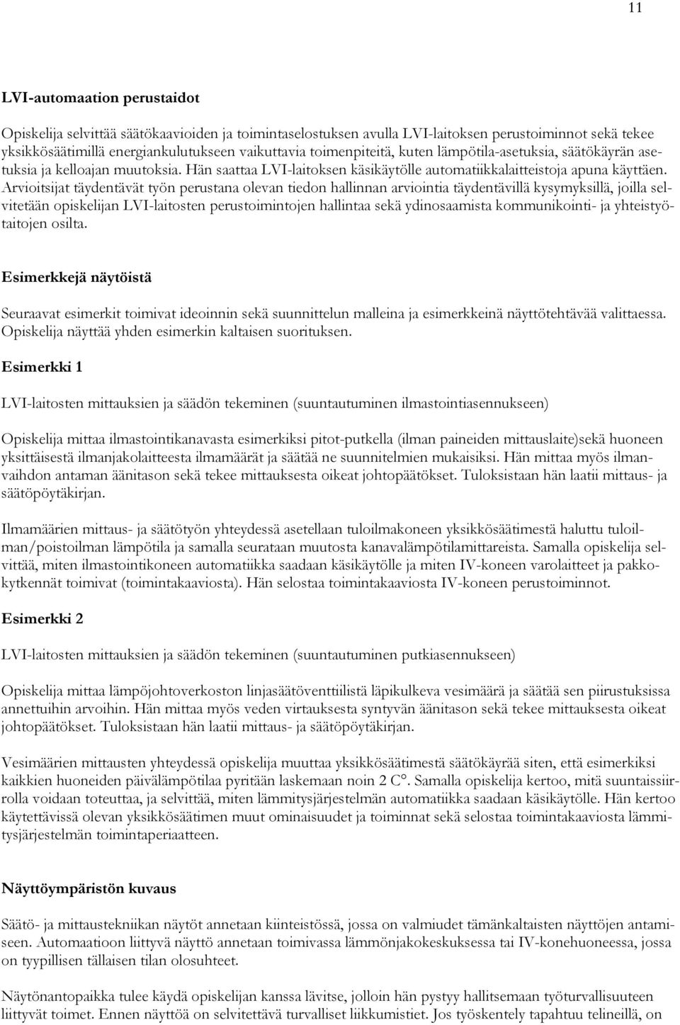 Arvioitsijat täydentävät työn perustana olevan tiedon hallinnan arviointia täydentävillä kysymyksillä, joilla selvitetään opiskelijan LVI-laitosten perustoimintojen hallintaa sekä ydinosaamista