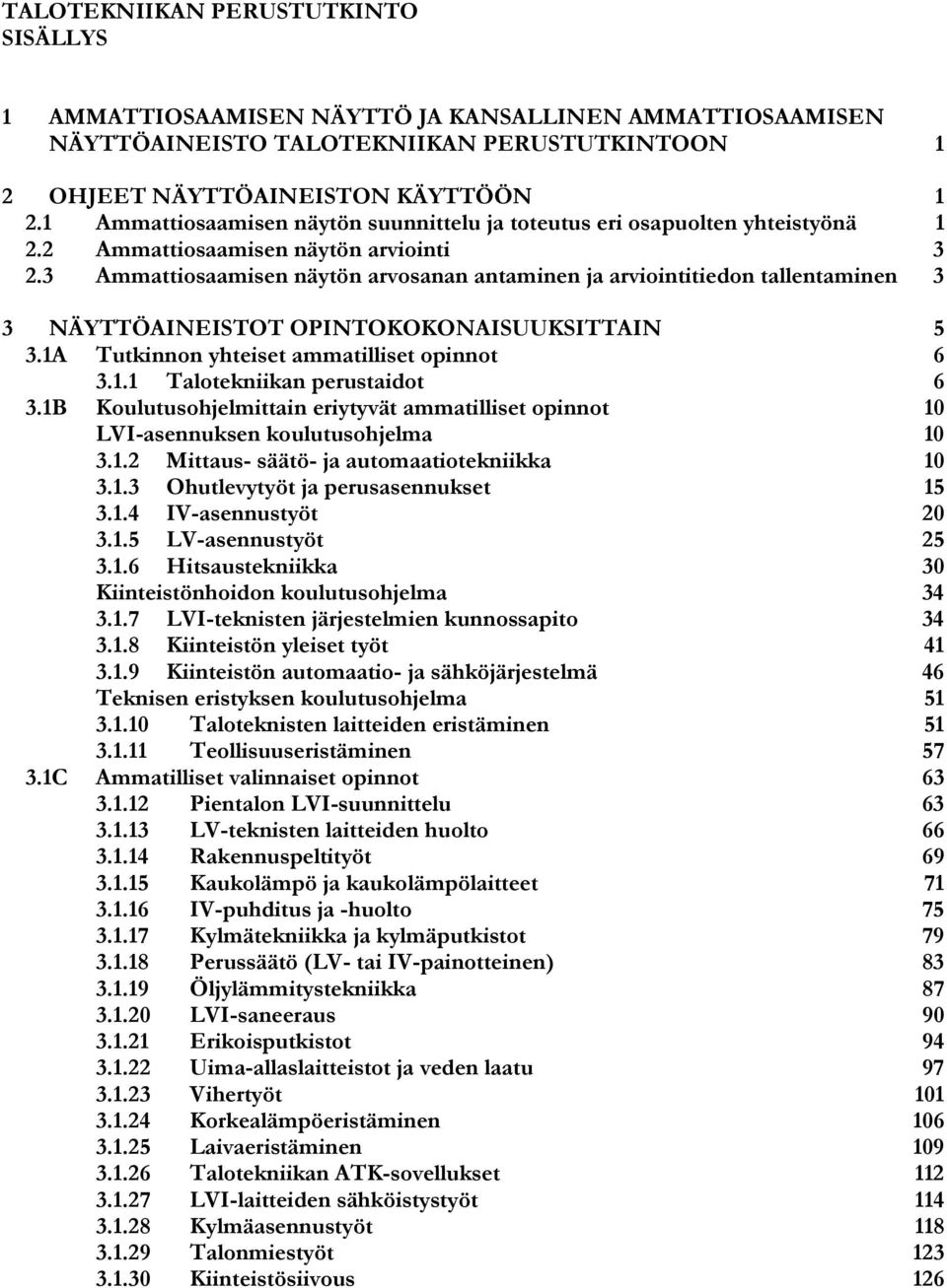 3 Ammattiosaamisen näytön arvosanan antaminen ja arviointitiedon tallentaminen 3 3 NÄYTTÖAINEISTOT OPINTOKOKONAISUUKSITTAIN 5 3.1A Tutkinnon yhteiset ammatilliset opinnot 6 3.1.1 Talotekniikan perustaidot 6 3.