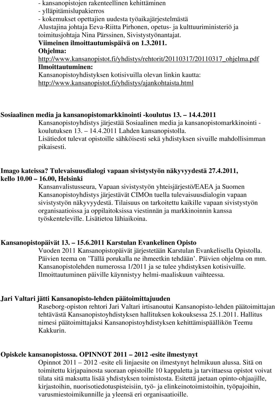 pdf Ilmoittautuminen: Kansanopistoyhdistyksen kotisivuilla olevan linkin kautta: http://www.kansanopistot.fi/yhdistys/ajankohtaista.html Sosiaalinen media ja kansanopistomarkkinointi -koulutus 13. 14.