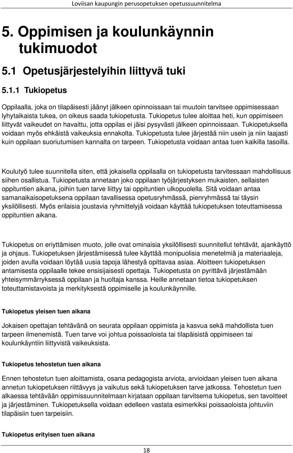 Tukiopetus tulee aloittaa heti, kun oppimiseen liittyvät vaikeudet on havaittu, jotta oppilas ei jäisi pysyvästi jälkeen opinnoissaan. Tukiopetuksella voidaan myös ehkäistä vaikeuksia ennakolta.