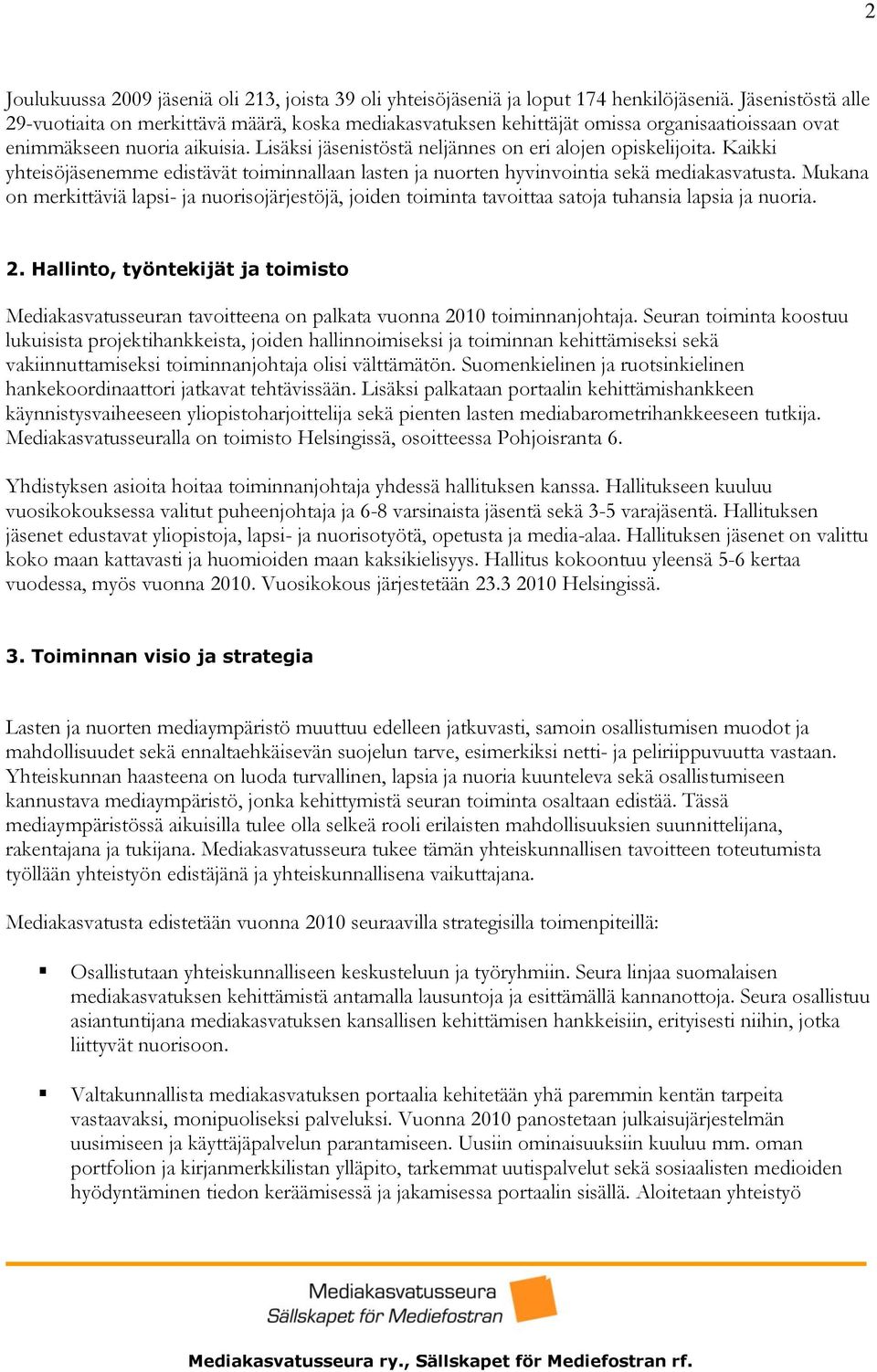 Lisäksi jäsenistöstä neljännes on eri alojen opiskelijoita. Kaikki yhteisöjäsenemme edistävät toiminnallaan lasten ja nuorten hyvinvointia sekä mediakasvatusta.