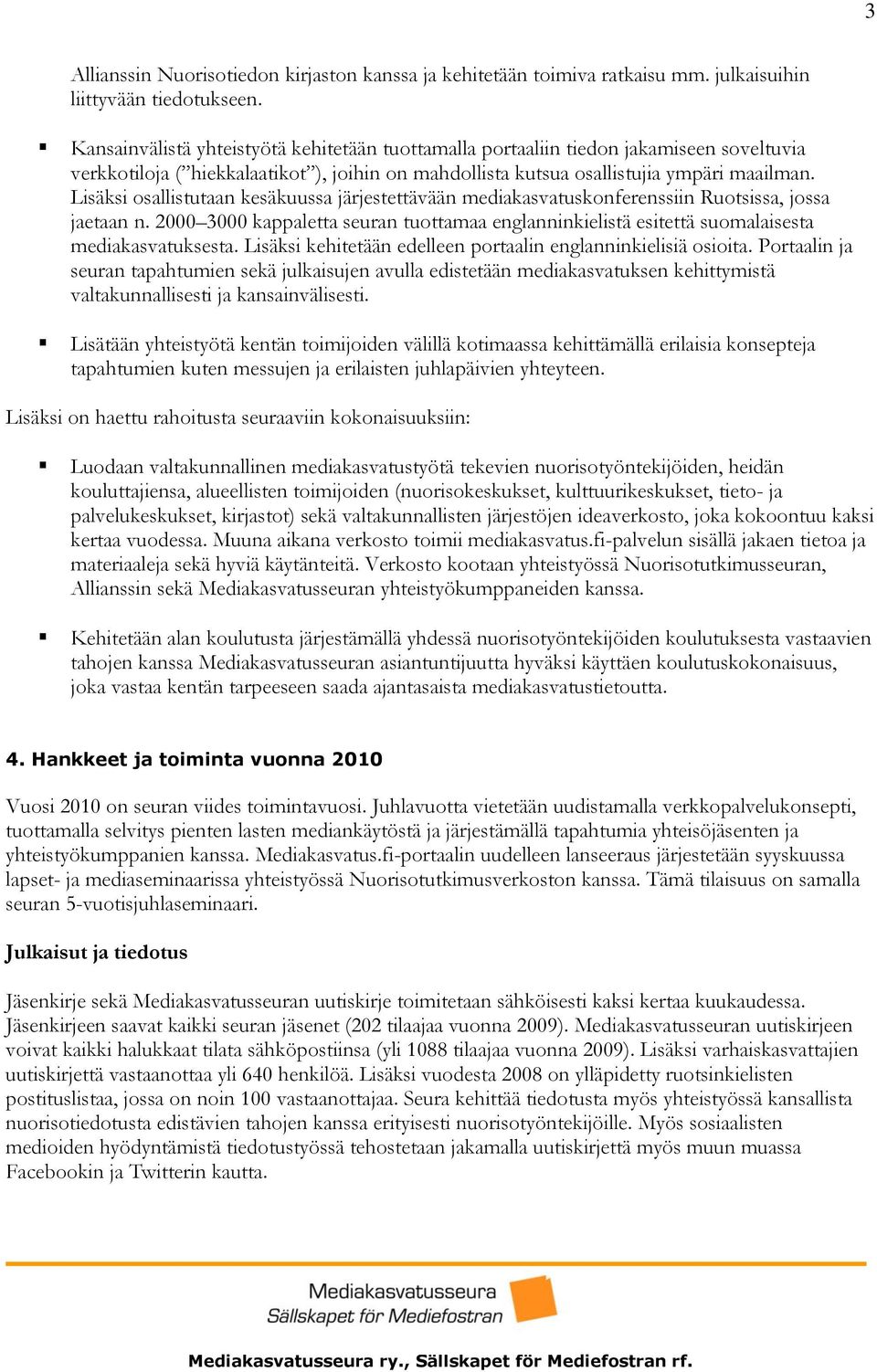 Lisäksi osallistutaan kesäkuussa järjestettävään mediakasvatuskonferenssiin Ruotsissa, jossa jaetaan n.