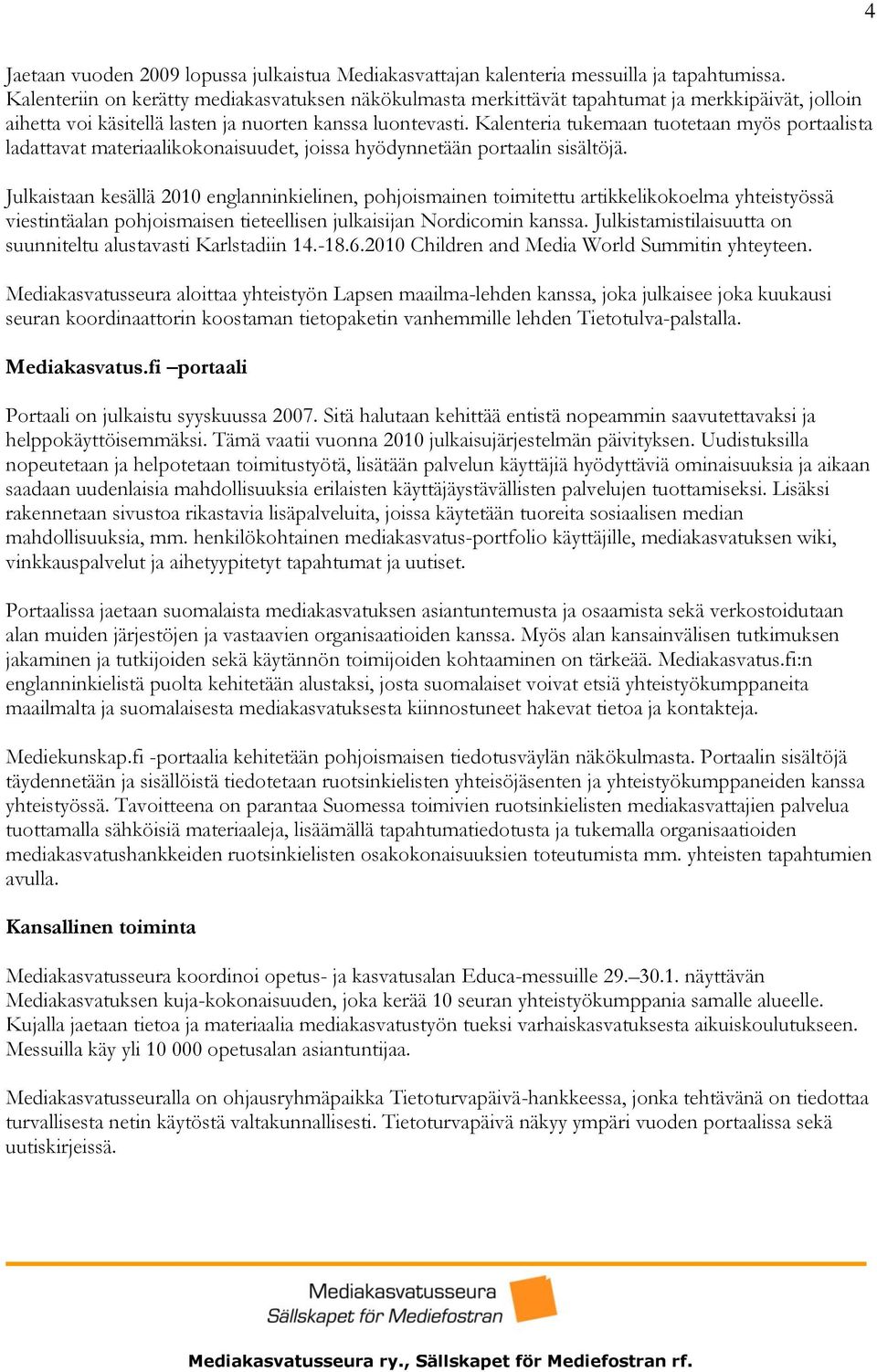 Kalenteria tukemaan tuotetaan myös portaalista ladattavat materiaalikokonaisuudet, joissa hyödynnetään portaalin sisältöjä.