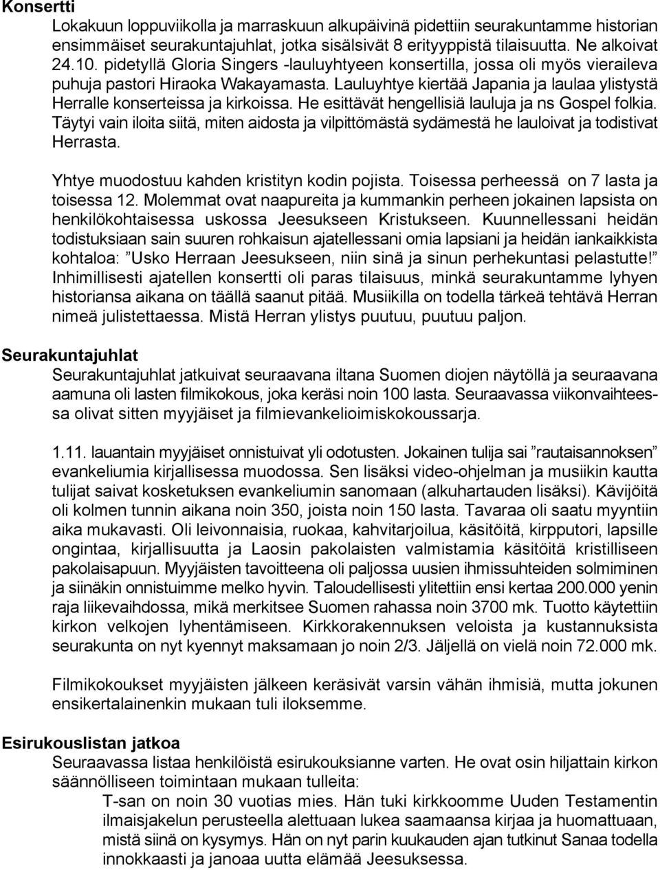 He esittävät hengellisiä lauluja ja ns Gospel folkia. Täytyi vain iloita siitä, miten aidosta ja vilpittömästä sydämestä he lauloivat ja todistivat Herrasta.