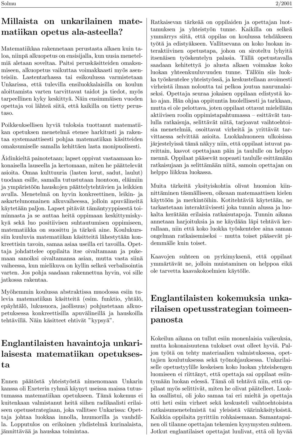 Lastentarhassa tai esikoulussa varmistetaan Unkarissa, että tulevilla ensiluokkalaisilla on koulun aloittamista varten tarvittavat taidot ja tiedot, myös tarpeellinen kyky keskittyä.