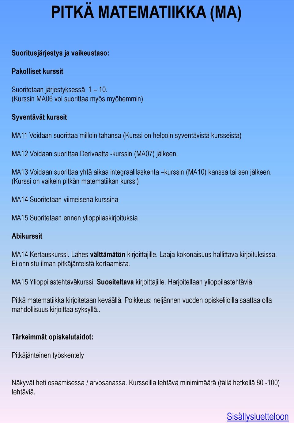 jälkeen. MA13 Voidaan suorittaa yhtä aikaa integraalilaskenta kurssin (MA10) kanssa tai sen jälkeen.