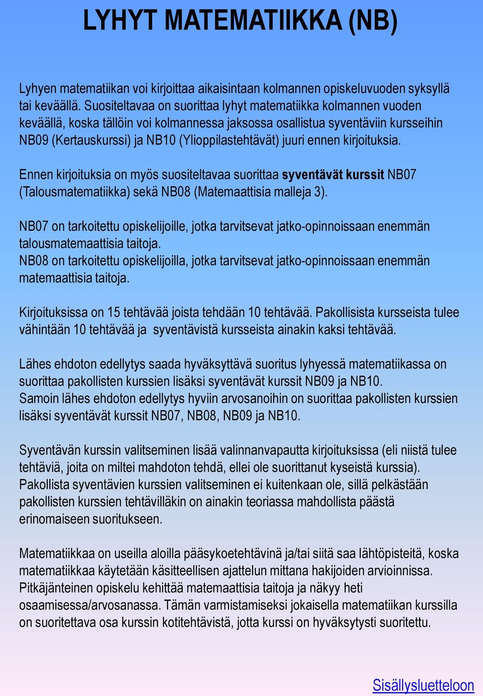 juuri ennen kirjoituksia. Ennen kirjoituksia on myös suositeltavaa suorittaa syventävät kurssit NB07 (Talousmatematiikka) sekä NB08 (Matemaattisia malleja 3).