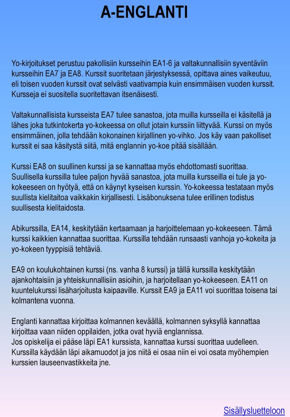 Valtakunnallisista kursseista EA7 tulee sanastoa, jota muilla kursseilla ei käsitellä ja lähes joka tutkintokerta yo-kokeessa on ollut jotain kurssiin liittyvää.