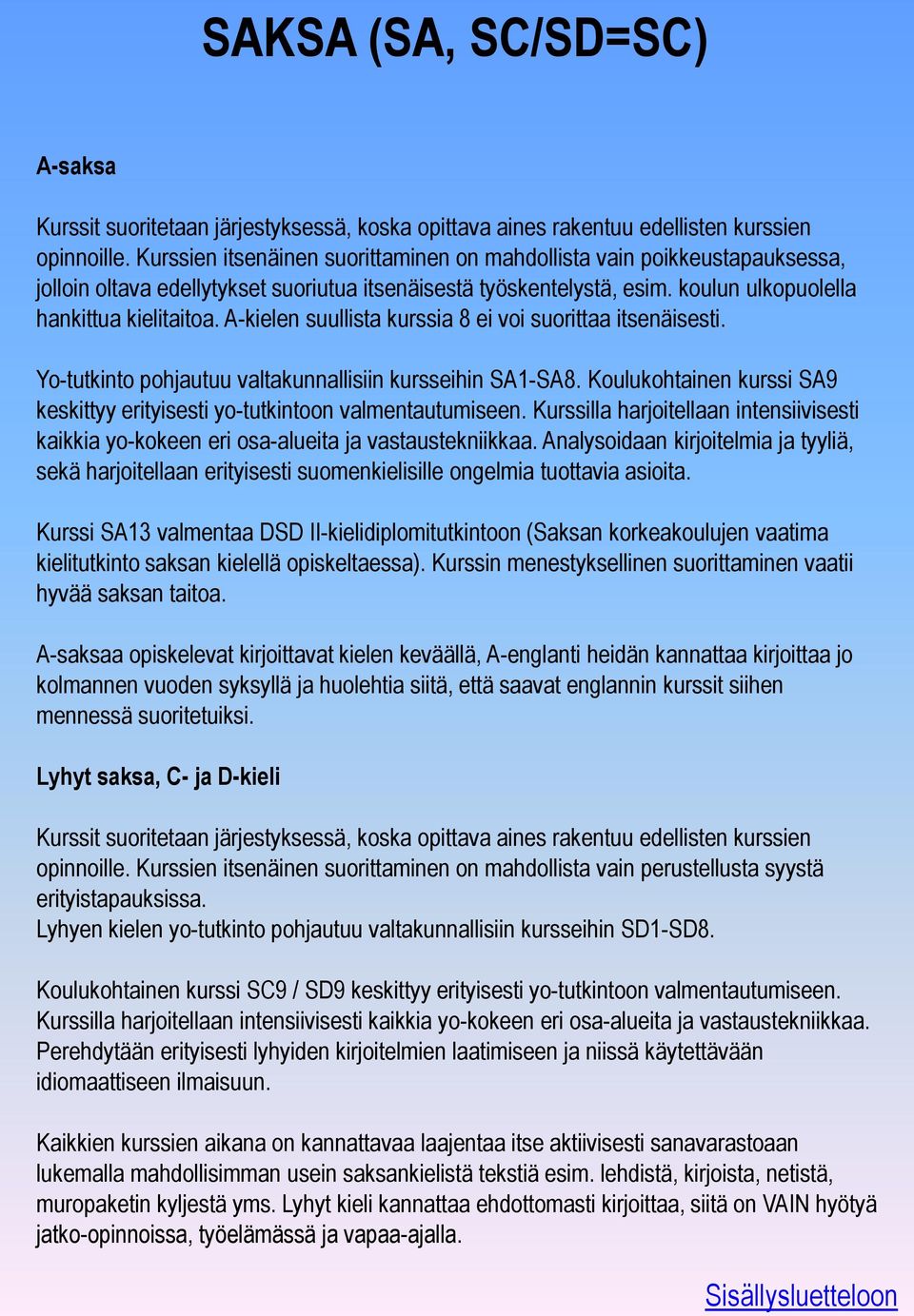 A-kielen suullista kurssia 8 ei voi suorittaa itsenäisesti. Yo-tutkinto pohjautuu valtakunnallisiin kursseihin SA1-SA8. Koulukohtainen kurssi SA9 keskittyy erityisesti yo-tutkintoon valmentautumiseen.