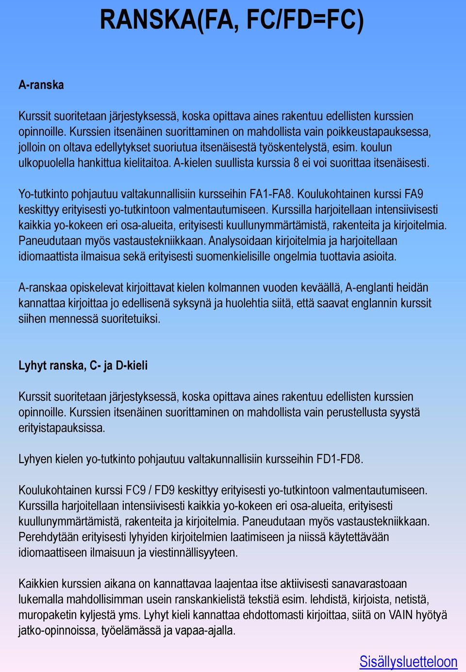 A-kielen suullista kurssia 8 ei voi suorittaa itsenäisesti. Yo-tutkinto pohjautuu valtakunnallisiin kursseihin FA1-FA8. Koulukohtainen kurssi FA9 keskittyy erityisesti yo-tutkintoon valmentautumiseen.