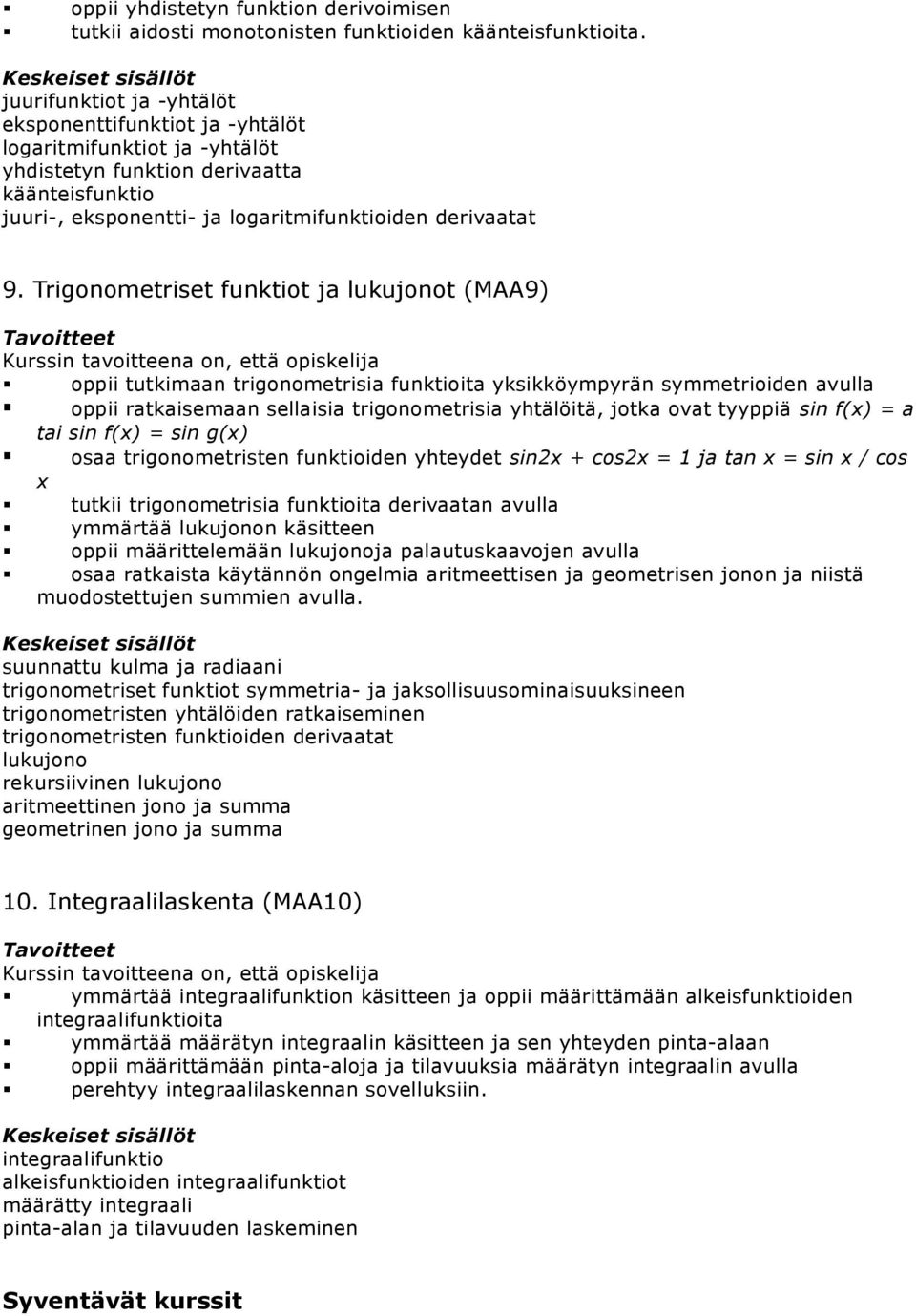 Trigonometriset funktiot ja lukujonot (MAA9) oppii tutkimaan trigonometrisia funktioita yksikköympyrän symmetrioiden avulla oppii ratkaisemaan sellaisia trigonometrisia yhtälöitä, jotka ovat tyyppiä