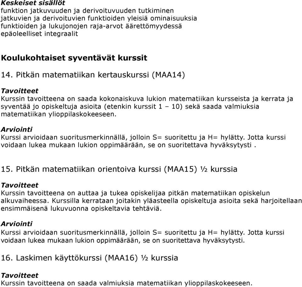 Pitkän matematiikan kertauskurssi (MAA14) Kurssin tavoitteena on saada kokonaiskuva lukion matematiikan kursseista ja kerrata ja syventää jo opiskeltuja asioita (etenkin kurssit 1 10) sekä saada