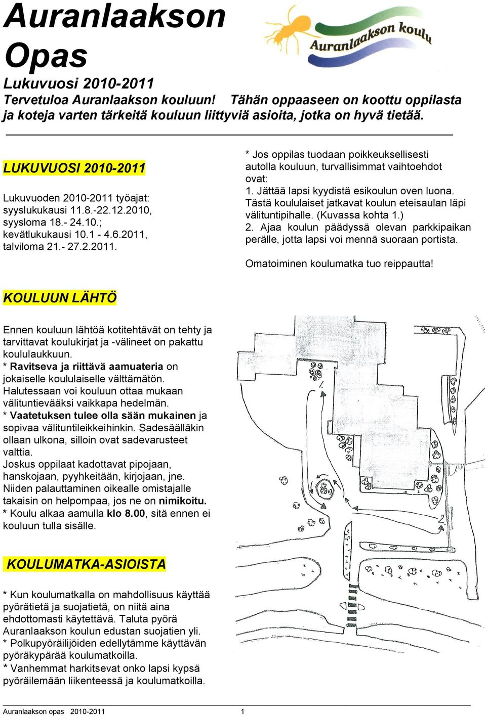 Jättää lapsi kyydistä esikoulun oven luona. Tästä koululaiset jatkavat koulun eteisaulan läpi välituntipihalle. (Kuvassa kohta 1.) 2.