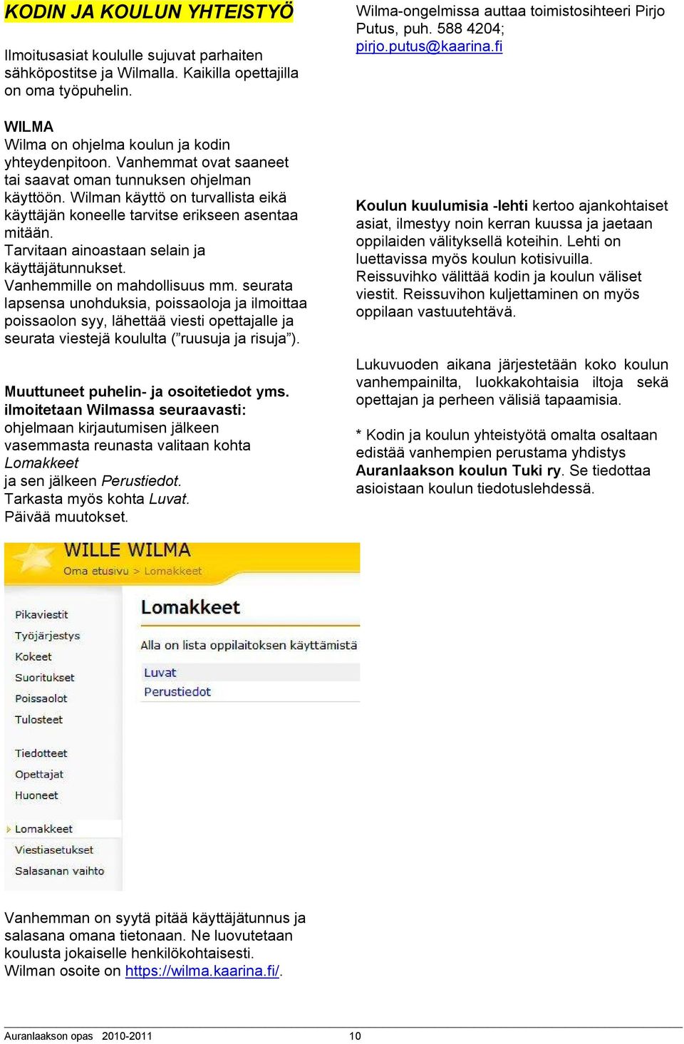 Tarvitaan ainoastaan selain ja käyttäjätunnukset. Vanhemmille on mahdollisuus mm.