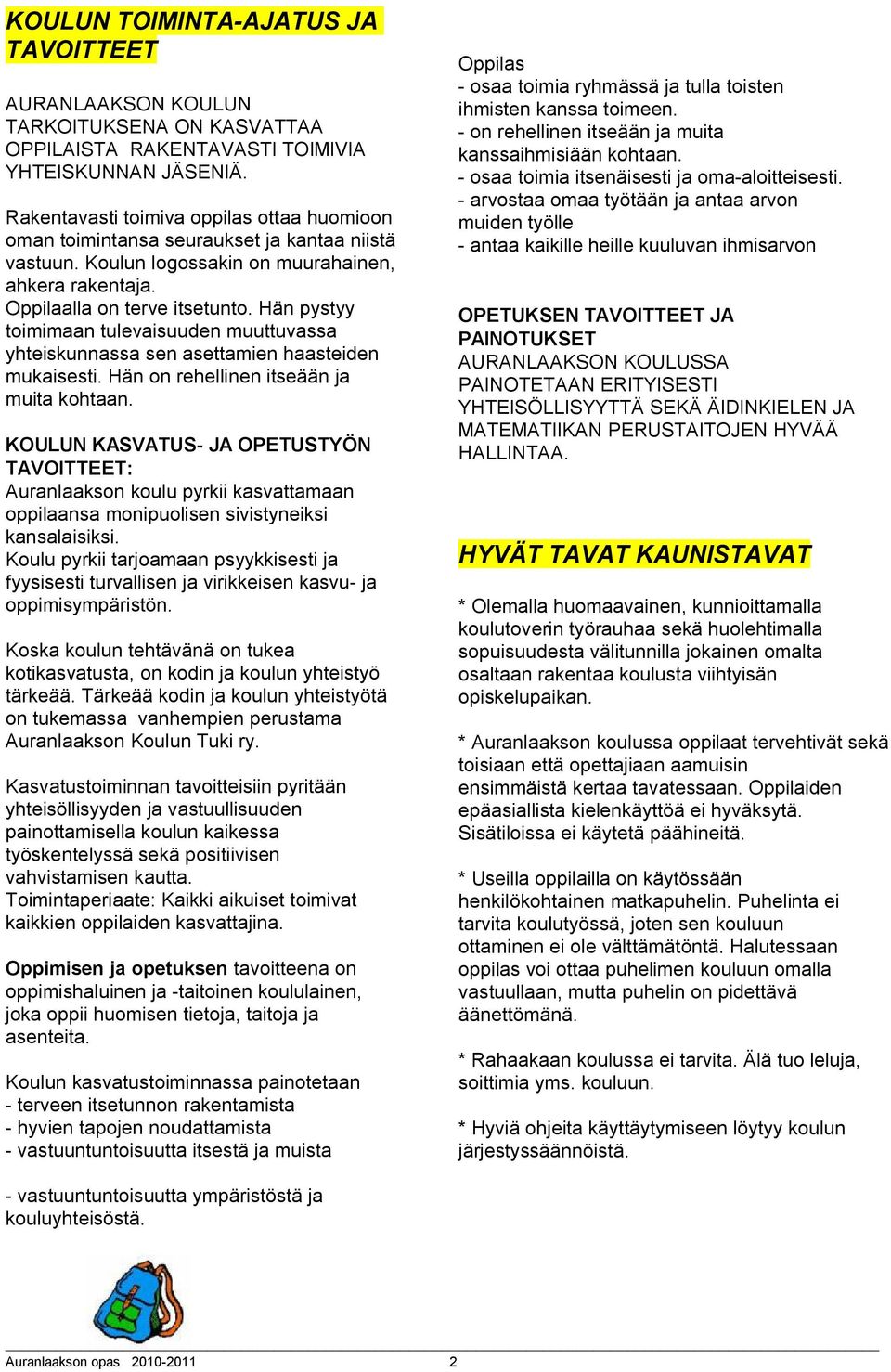 Hän pystyy toimimaan tulevaisuuden muuttuvassa yhteiskunnassa sen asettamien haasteiden mukaisesti. Hän on rehellinen itseään ja muita kohtaan.