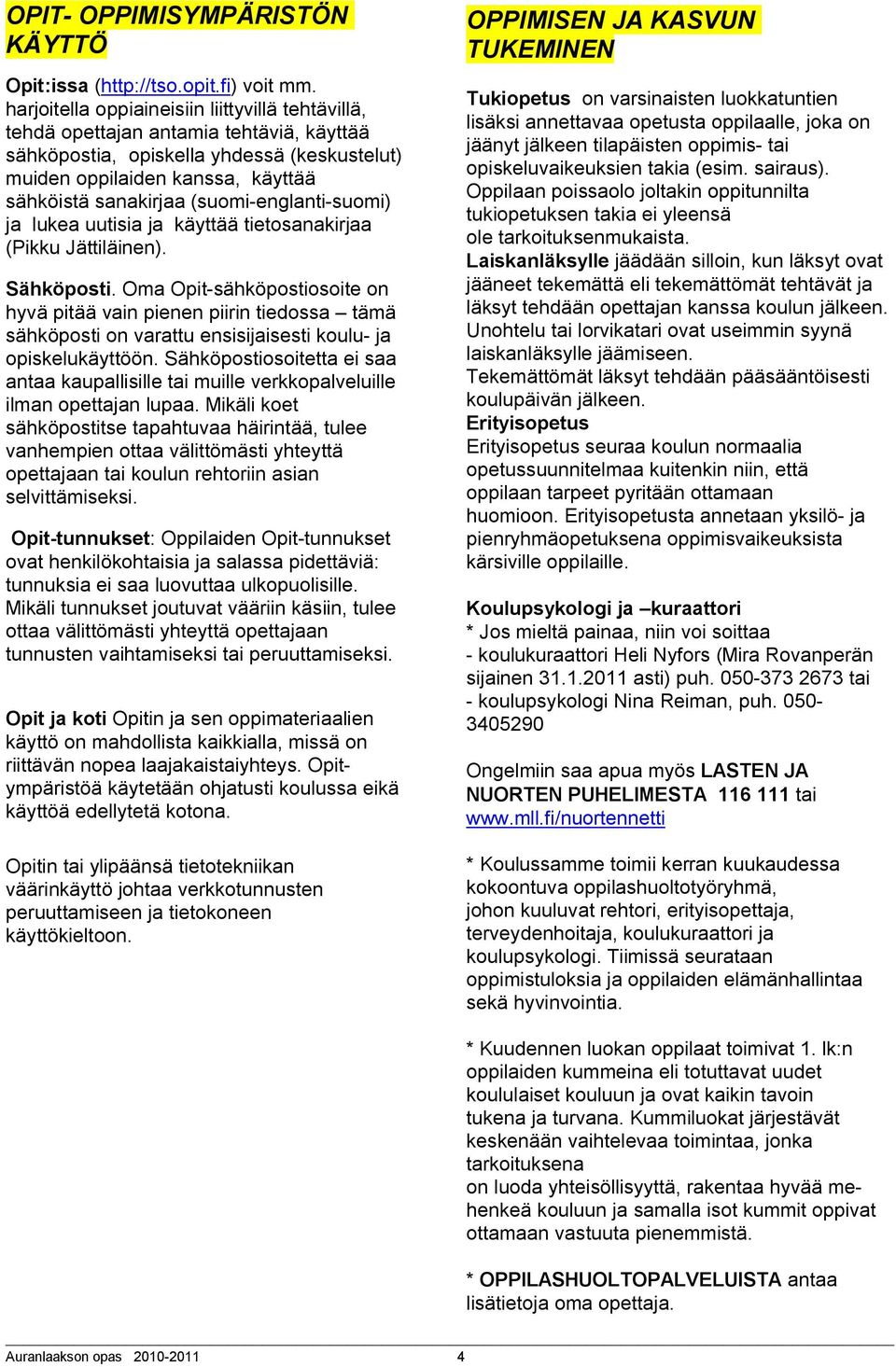 englanti suomi) ja lukea uutisia ja käyttää tietosanakirjaa (Pikku Jättiläinen). Sähköposti.