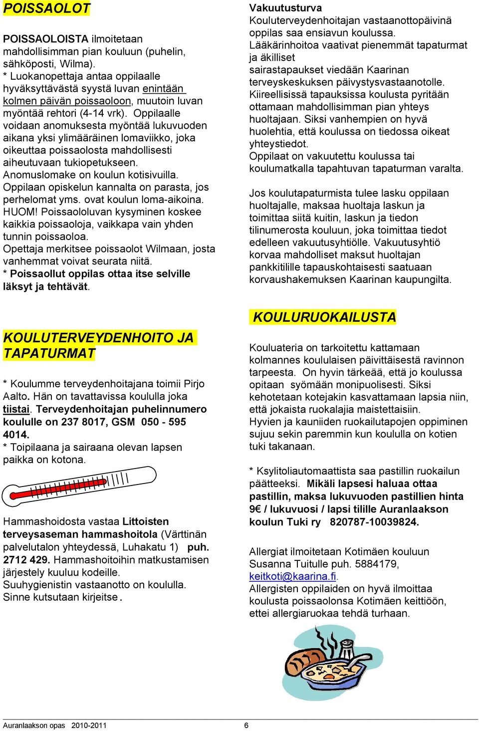 Oppilaalle voidaan anomuksesta myöntää lukuvuoden aikana yksi ylimääräinen lomaviikko, joka oikeuttaa poissaolosta mahdollisesti aiheutuvaan tukiopetukseen. Anomuslomake on koulun kotisivuilla.