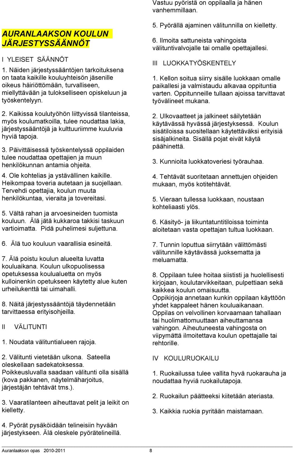 Kaikissa koulutyöhön liittyvissä tilanteissa, myös koulumatkoilla, tulee noudattaa lakia, järjestyssääntöjä ja kulttuuriimme kuuluvia hyviä tapoja. 3.