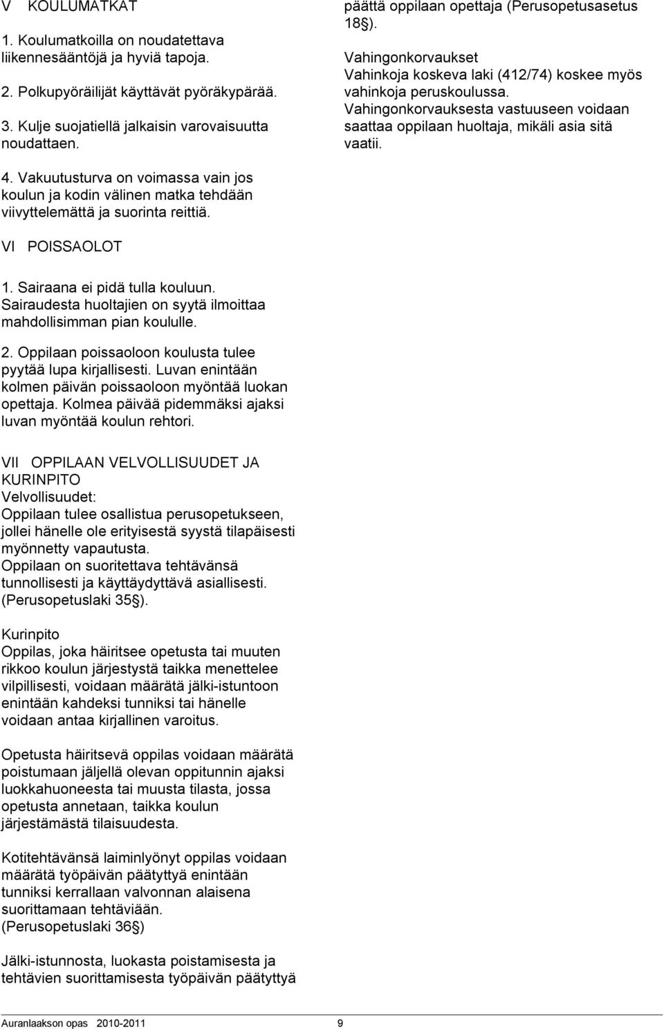 Vahingonkorvauksesta vastuuseen voidaan saattaa oppilaan huoltaja, mikäli asia sitä vaatii. 4.