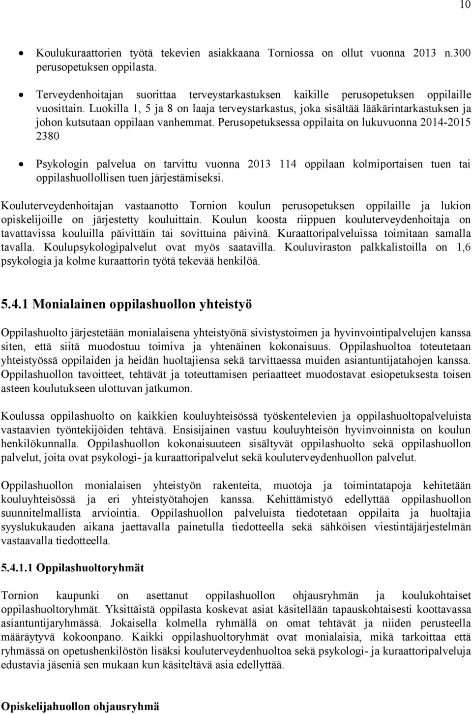 Luokilla 1, 5 ja 8 on laaja terveystarkastus, joka sisältää lääkärintarkastuksen ja johon kutsutaan oppilaan vanhemmat.