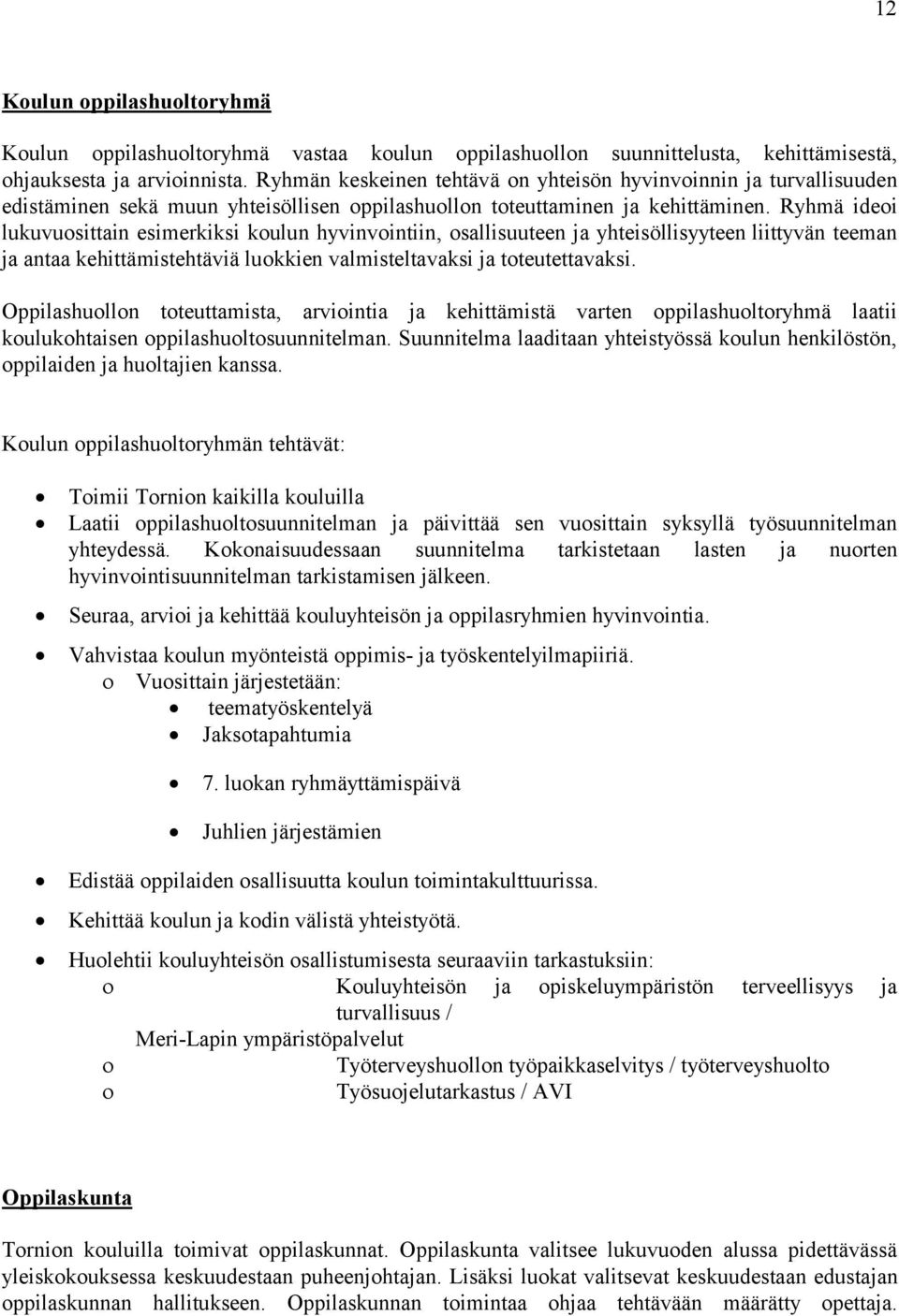 Ryhmä ideoi lukuvuosittain esimerkiksi koulun hyvinvointiin, osallisuuteen ja yhteisöllisyyteen liittyvän teeman ja antaa kehittämistehtäviä luokkien valmisteltavaksi ja toteutettavaksi.