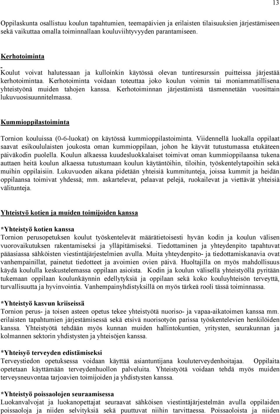 Kerhotoiminta voidaan toteuttaa joko koulun voimin tai moniammatillisena yhteistyönä muiden tahojen kanssa. Kerhotoiminnan järjestämistä täsmennetään vuosittain lukuvuosisuunnitelmassa.