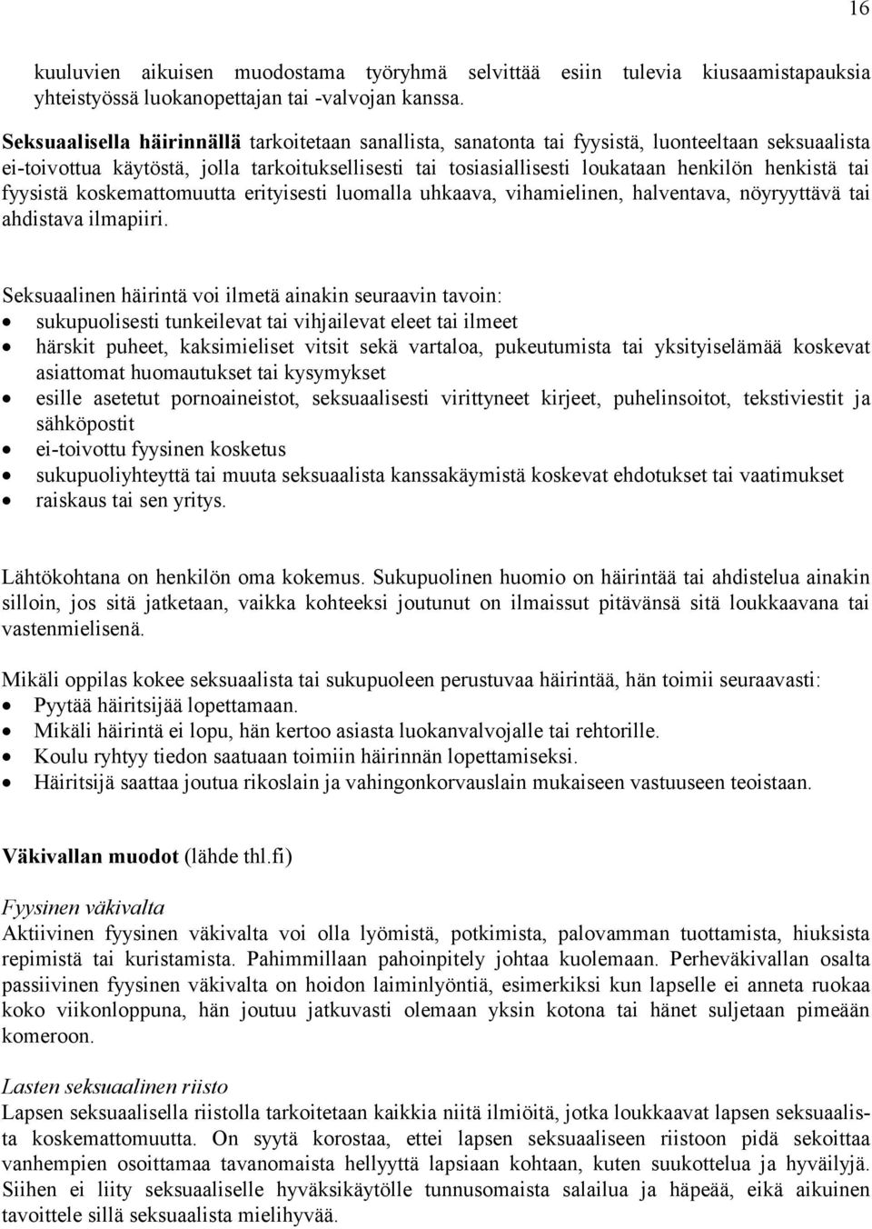tai fyysistä koskemattomuutta erityisesti luomalla uhkaava, vihamielinen, halventava, nöyryyttävä tai ahdistava ilmapiiri.