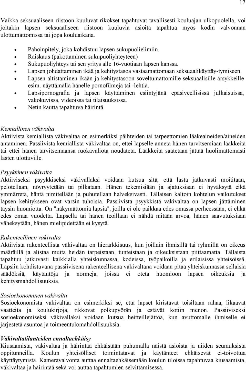 Lapsen johdattaminen ikää ja kehitystasoa vastaa mat to maan seksuaa likäyttäy-tymiseen. Lapsen altistaminen ikään ja kehitys tasoon soveltu mattomille seksuaa lisille ärsykkeille esim.
