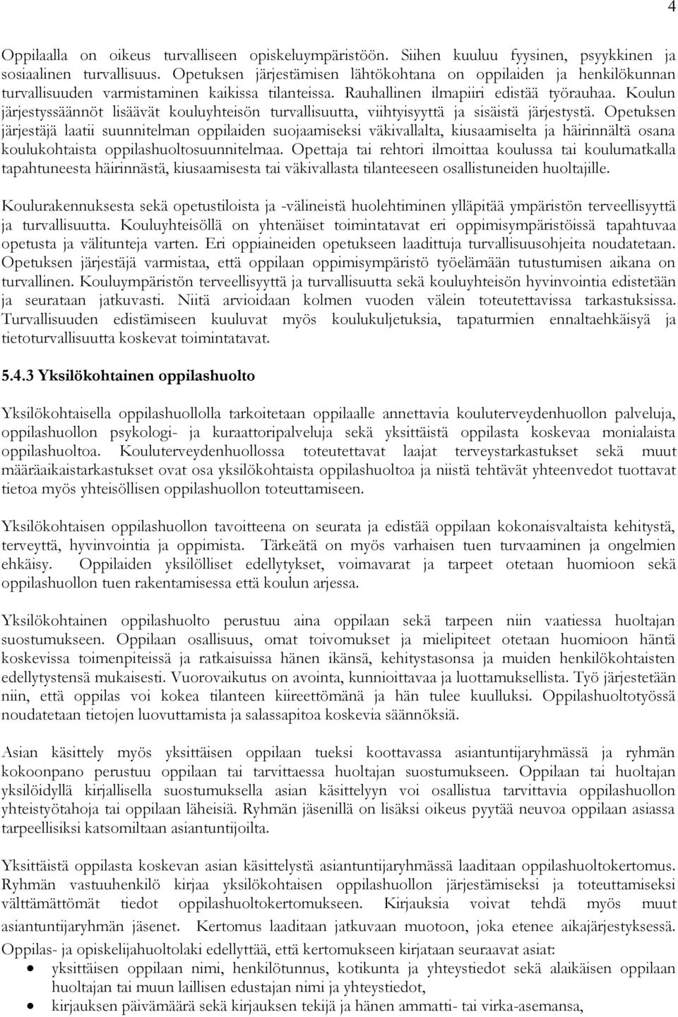 Koulun järjestyssäännöt lisäävät kouluyhteisön turvallisuutta, viihtyisyyttä ja sisäistä järjestystä.