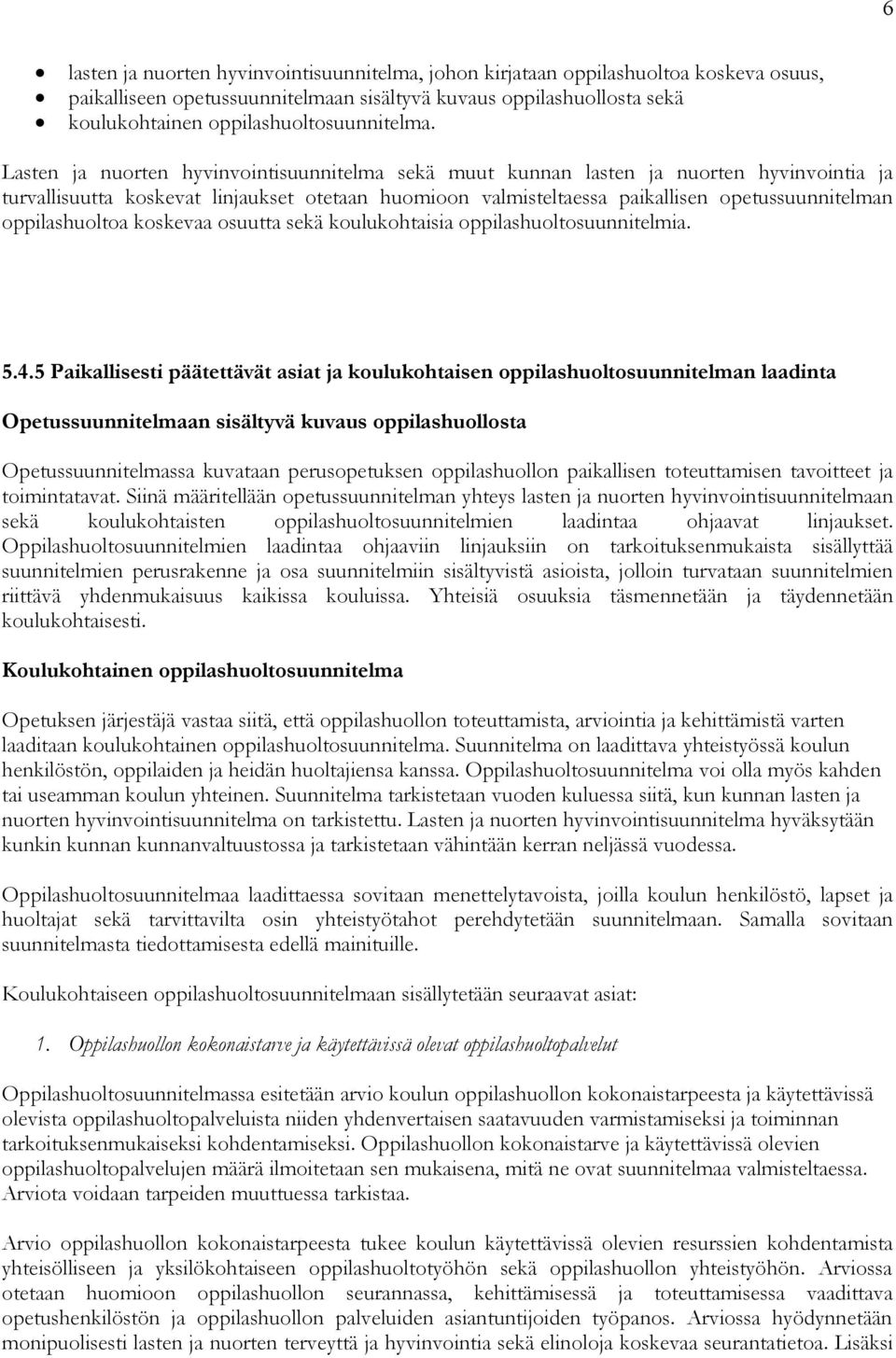 Lasten ja nuorten hyvinvointisuunnitelma sekä muut kunnan lasten ja nuorten hyvinvointia ja turvallisuutta koskevat linjaukset otetaan huomioon valmisteltaessa paikallisen opetussuunnitelman