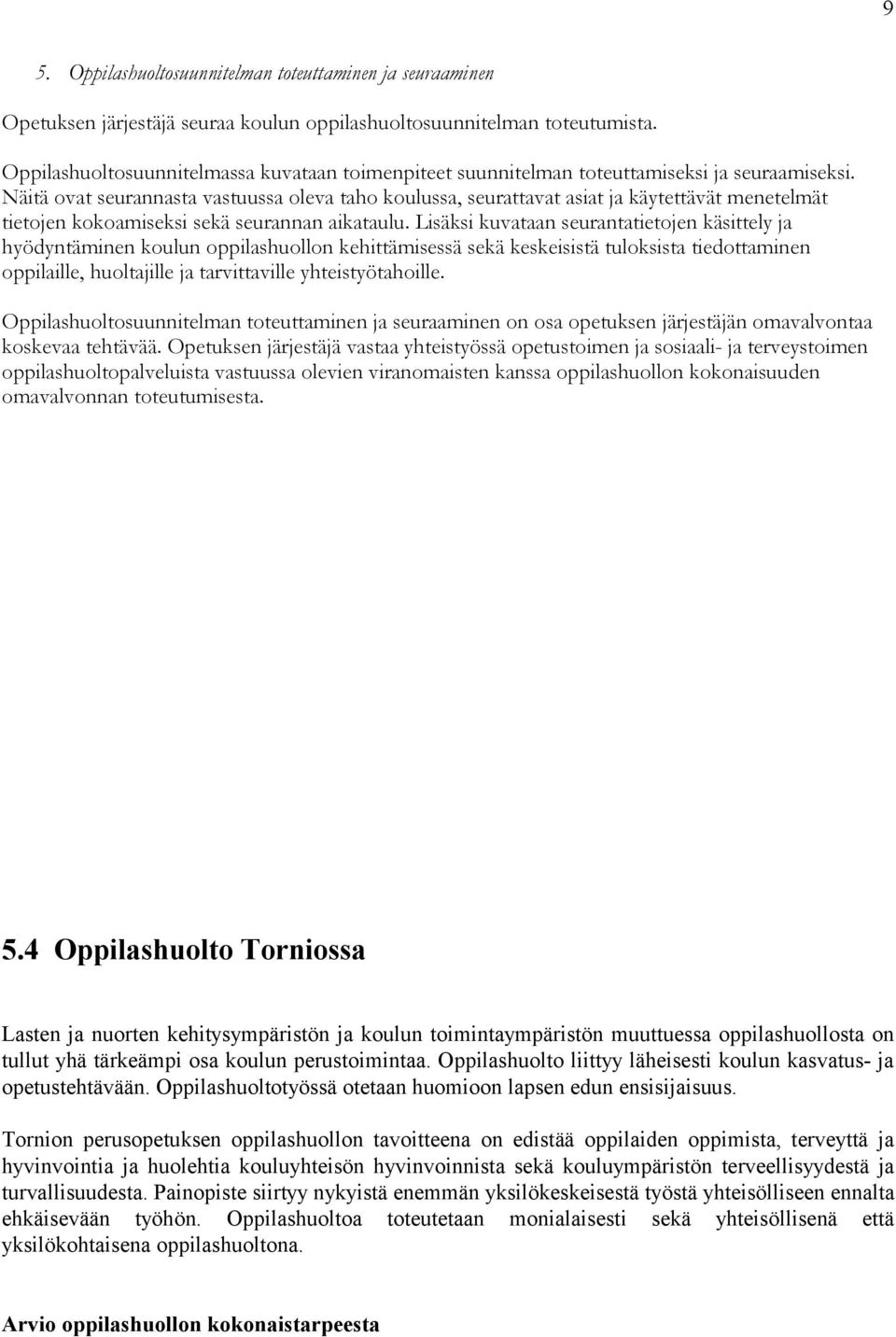 Näitä ovat seurannasta vastuussa oleva taho koulussa, seurattavat asiat ja käytettävät menetelmät tietojen kokoamiseksi sekä seurannan aikataulu.