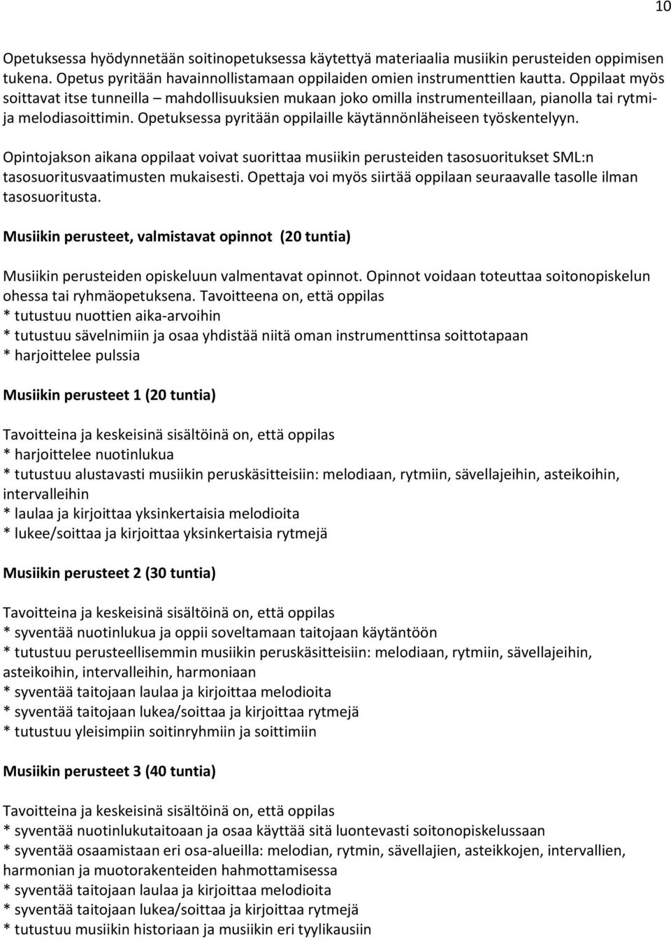 Opintojakson aikana oppilaat voivat suorittaa musiikin perusteiden tasosuoritukset SML:n tasosuoritusvaatimusten mukaisesti.