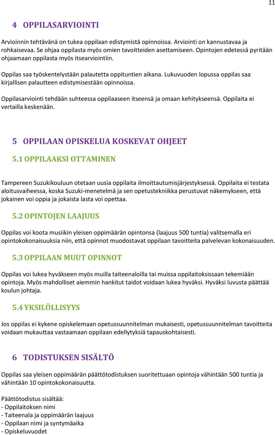 Lukuvuoden lopussa oppilas saa kirjallisen palautteen edistymisestään opinnoissa. Oppilasarviointi tehdään suhteessa oppilaaseen itseensä ja omaan kehitykseensä. Oppilaita ei vertailla keskenään.