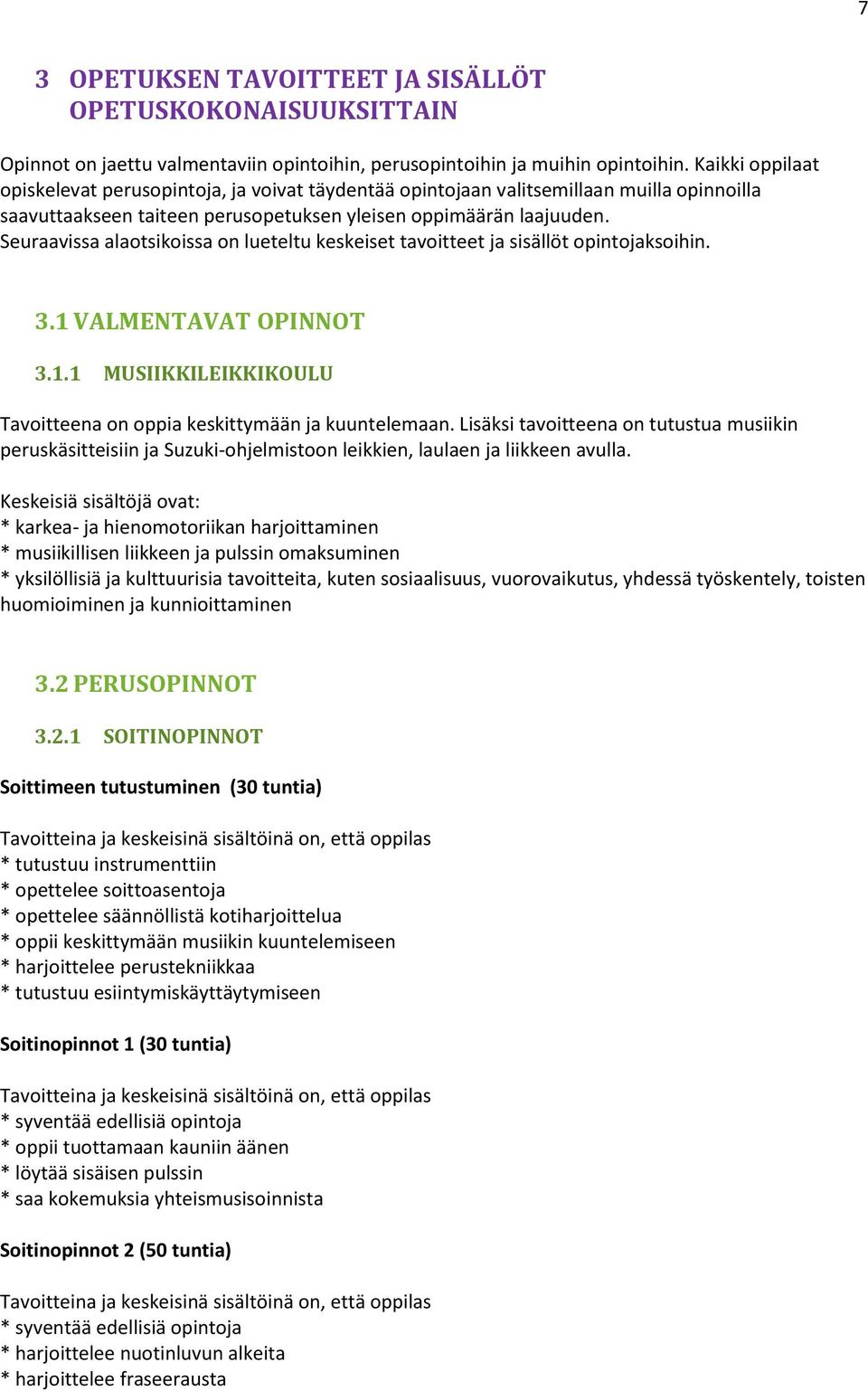 Seuraavissa alaotsikoissa on lueteltu keskeiset tavoitteet ja sisällöt opintojaksoihin. 3.1 VALMENTAVAT OPINNOT 3.1.1 MUSIIKKILEIKKIKOULU Tavoitteena on oppia keskittymään ja kuuntelemaan.