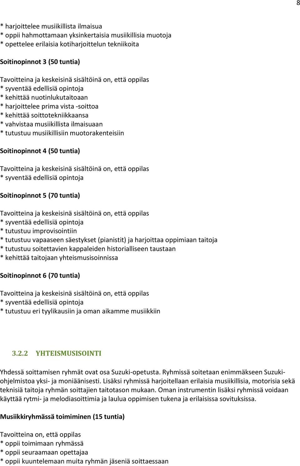 Soitinopinnot 4 (50 tuntia) * syventää edellisiä opintoja Soitinopinnot 5 (70 tuntia) * syventää edellisiä opintoja * tutustuu improvisointiin * tutustuu vapaaseen säestykset (pianistit) ja