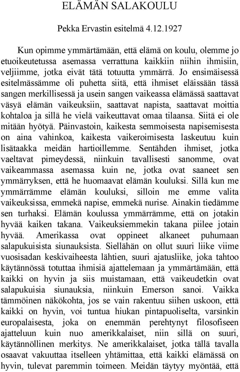 Jo ensimäisessä esitelmässämme oli puhetta siitä, että ihmiset eläissään tässä sangen merkillisessä ja usein sangen vaikeassa elämässä saattavat väsyä elämän vaikeuksiin, saattavat napista, saattavat