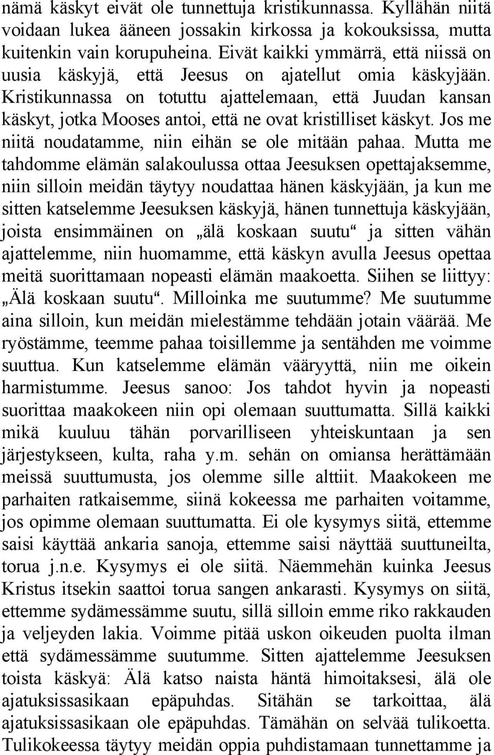 Kristikunnassa on totuttu ajattelemaan, että Juudan kansan käskyt, jotka Mooses antoi, että ne ovat kristilliset käskyt. Jos me niitä noudatamme, niin eihän se ole mitään pahaa.